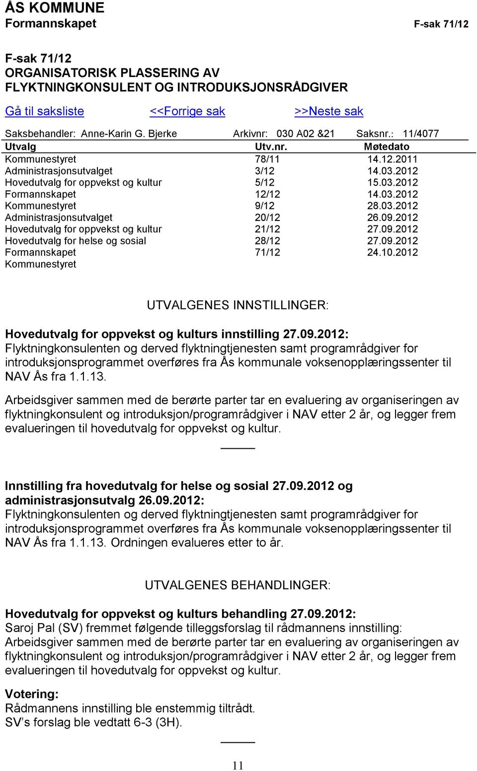 03.2012 Kommunestyret 9/12 28.03.2012 Administrasjonsutvalget 20/12 26.09.2012 Hovedutvalg for oppvekst og kultur 21/12 27.09.2012 Hovedutvalg for helse og sosial 28/12 27.09.2012 Formannskapet 71/12 24.