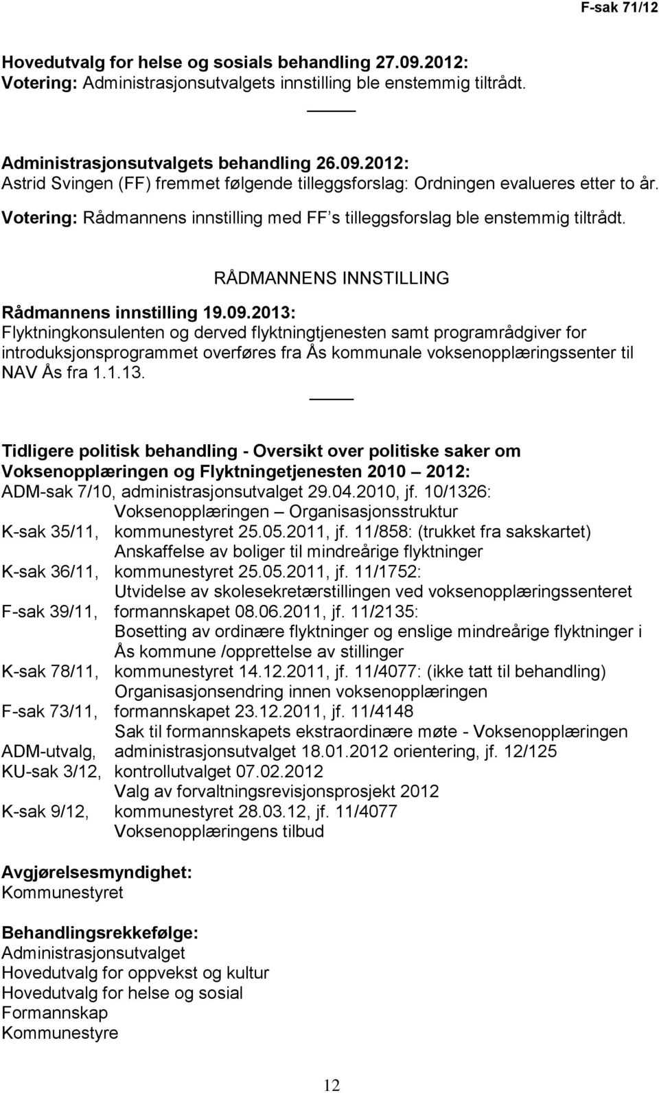 2013: Flyktningkonsulenten og derved flyktningtjenesten samt programrådgiver for introduksjonsprogrammet overføres fra Ås kommunale voksenopplæringssenter til NAV Ås fra 1.1.13. Tidligere politisk behandling - Oversikt over politiske saker om Voksenopplæringen og Flyktningetjenesten 2010 2012: ADM-sak 7/10, administrasjonsutvalget 29.