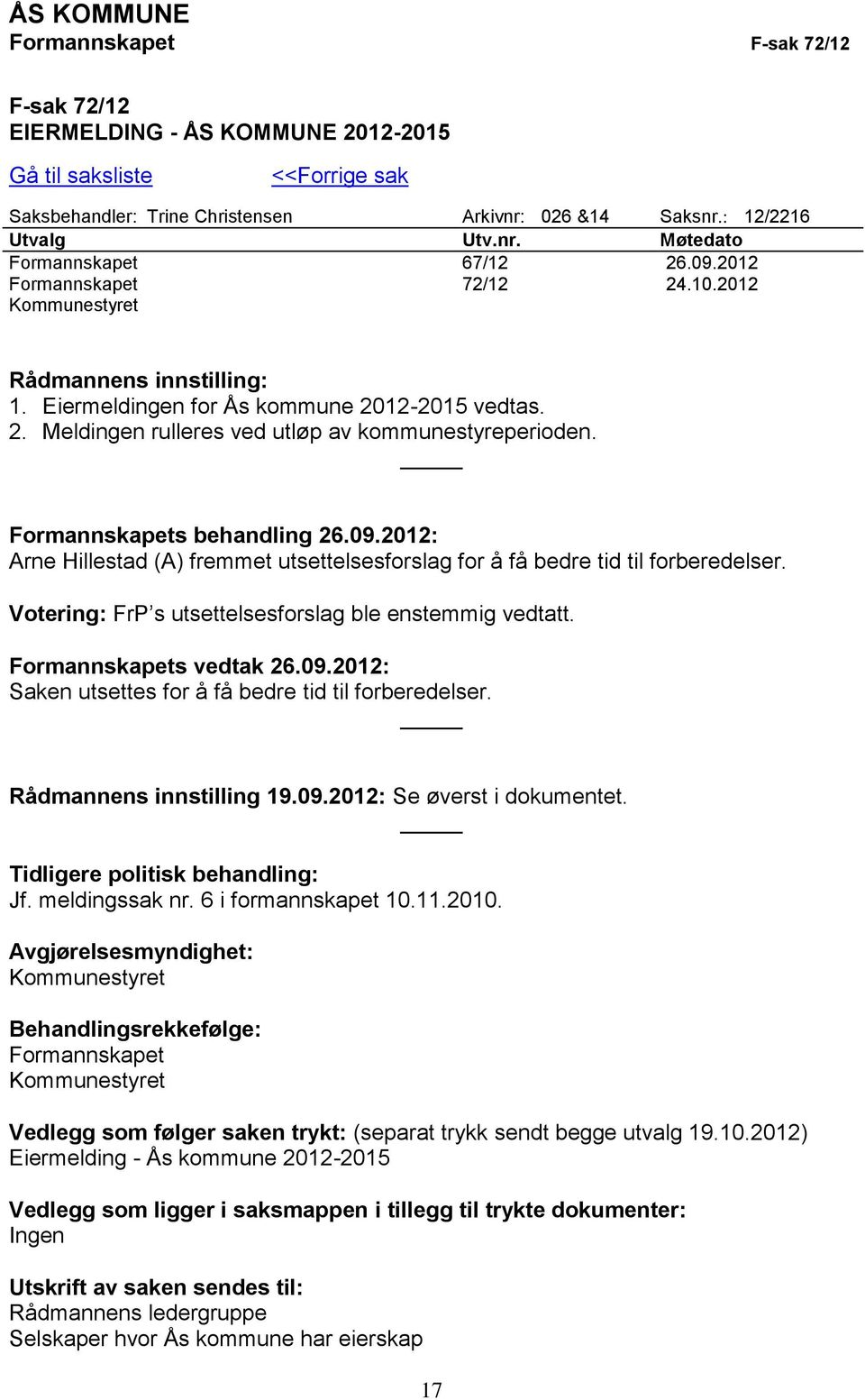 Formannskapets behandling 26.09.2012: Arne Hillestad (A) fremmet utsettelsesforslag for å få bedre tid til forberedelser. Votering: FrP s utsettelsesforslag ble enstemmig vedtatt.