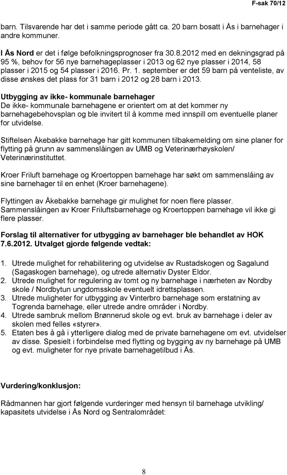 september er det 59 barn på venteliste, av disse ønskes det plass for 31 barn i 2012 og 28 barn i 2013.