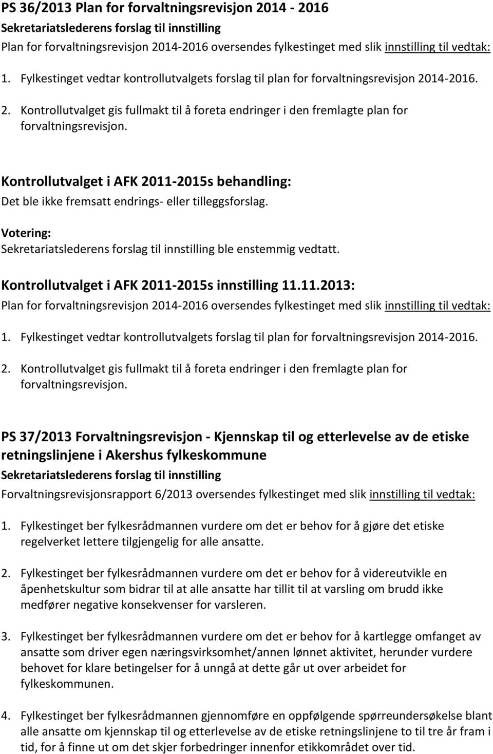 Sekretariatslederens forslag til innstilling ble enstemmig vedtatt. Kontrollutvalget i AFK 2011-