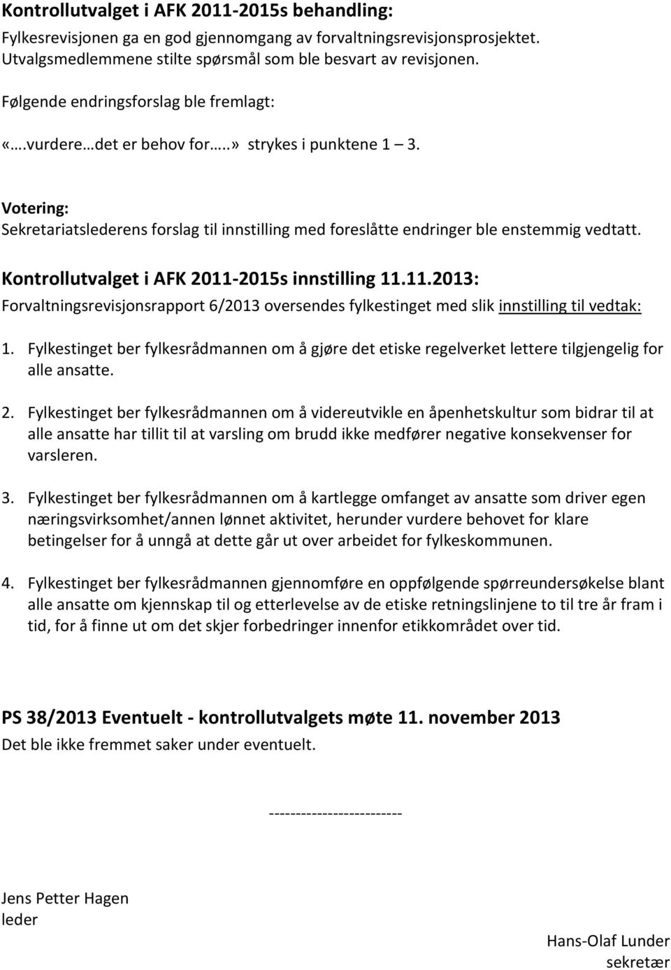 2015s innstilling 11.11.2013: Forvaltningsrevisjonsrapport 6/2013 oversendes fylkestinget med slik innstilling til vedtak: 1.