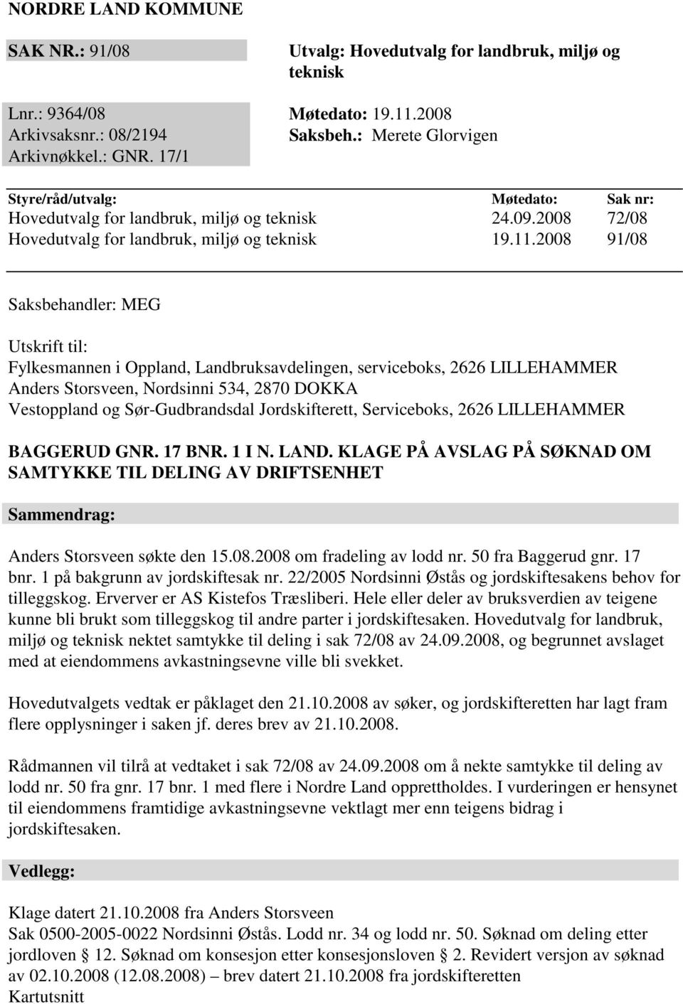 2008 91/08 Saksbehandler: MEG Utskrift til: Fylkesmannen i Oppland, Landbruksavdelingen, serviceboks, 2626 LILLEHAMMER Anders Storsveen, Nordsinni 534, 2870 DOKKA Vestoppland og Sør-Gudbrandsdal