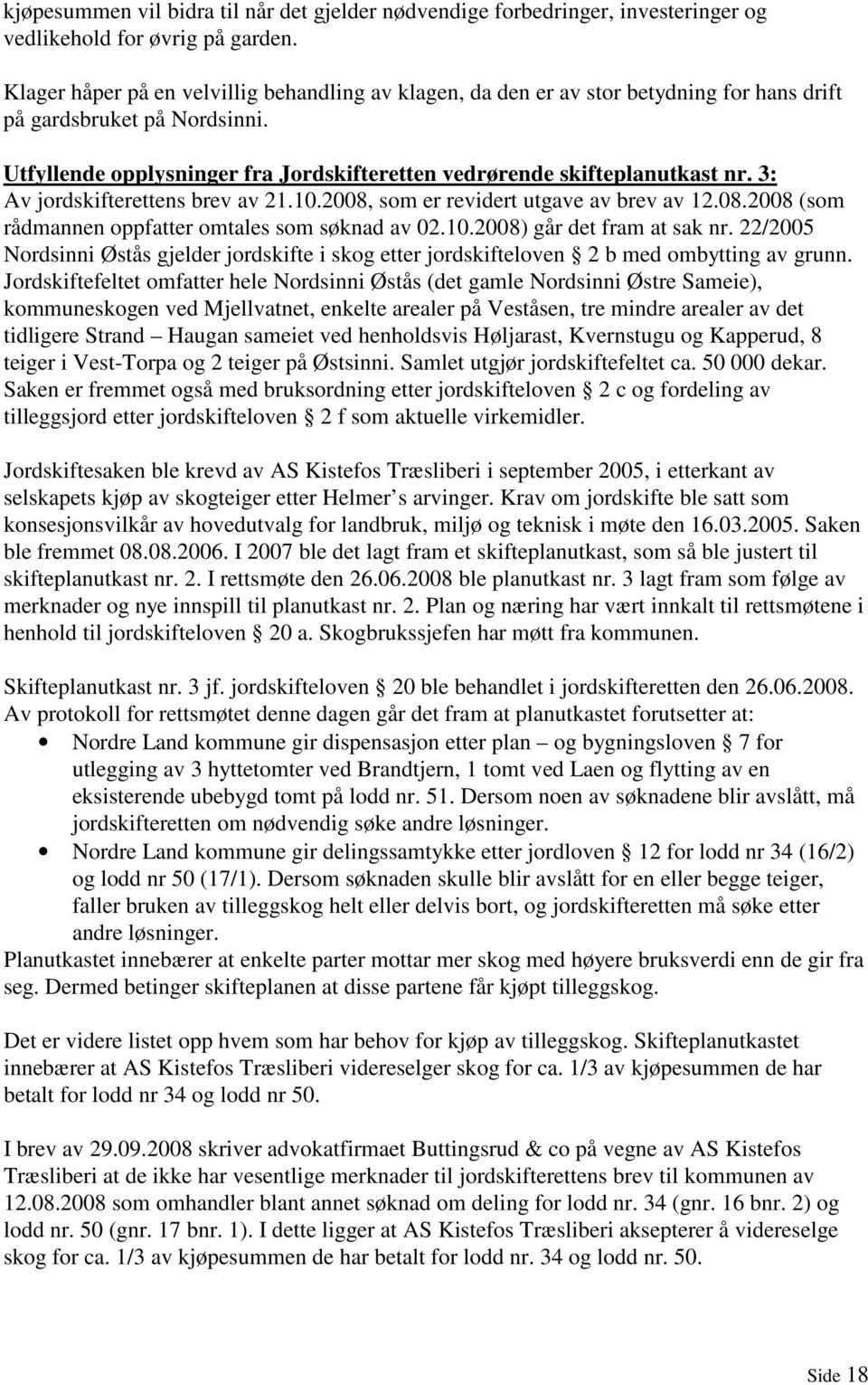 3: Av jordskifterettens brev av 21.10.2008, som er revidert utgave av brev av 12.08.2008 (som rådmannen oppfatter omtales som søknad av 02.10.2008) går det fram at sak nr.