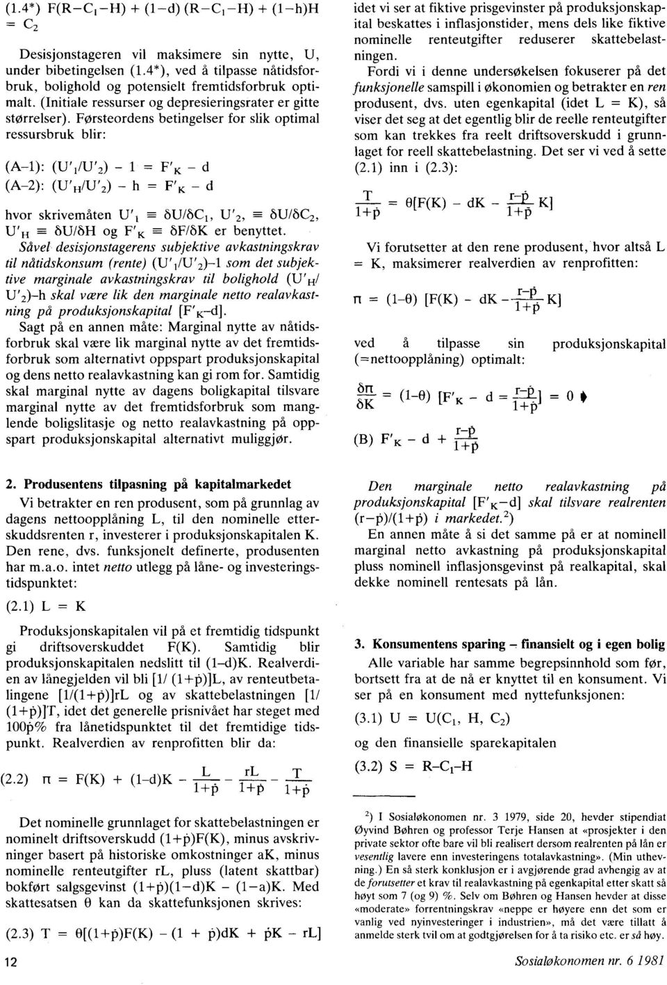 Førsteordens betingelser for slik optimal ressursbruk blir: (A-1): (A-2): (U' 1/U' 2) 1 = F'K - d (U' H/U' 2) h = FL( - d hvor skrivemåten U' 18U/8C1, U' 2, 8U/8C2, U 1 H 8U/8H og F'K 8F/8K er