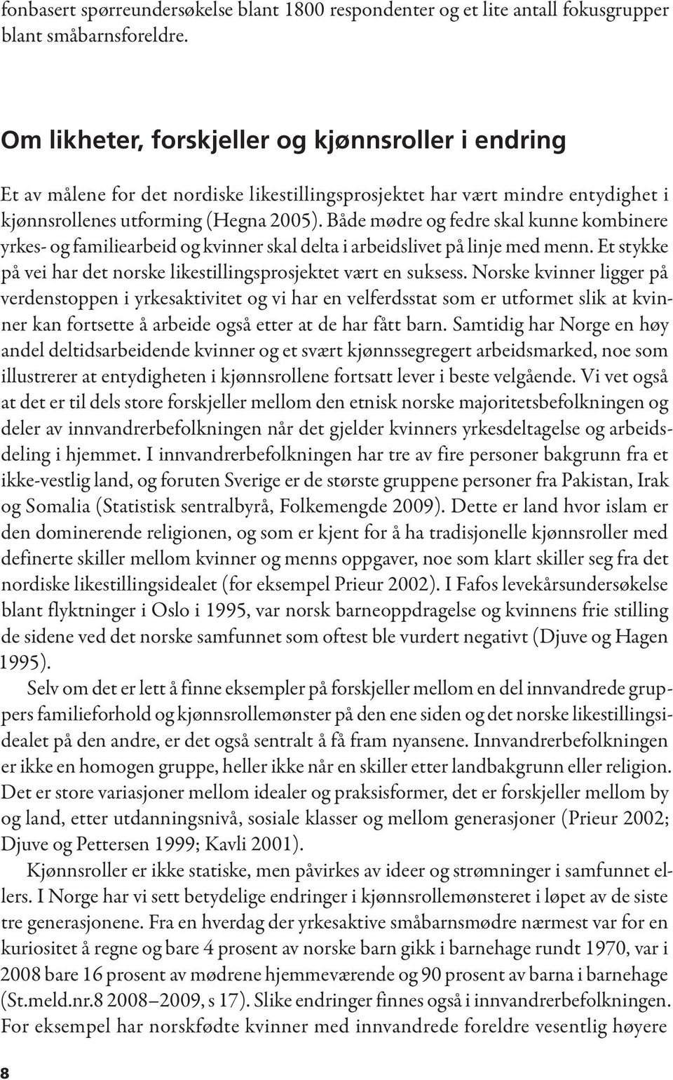 Både mødre og fedre skal kunne kombinere yrkes- og familiearbeid og kvinner skal delta i arbeidslivet på linje med menn. Et stykke på vei har det norske likestillingsprosjektet vært en suksess.