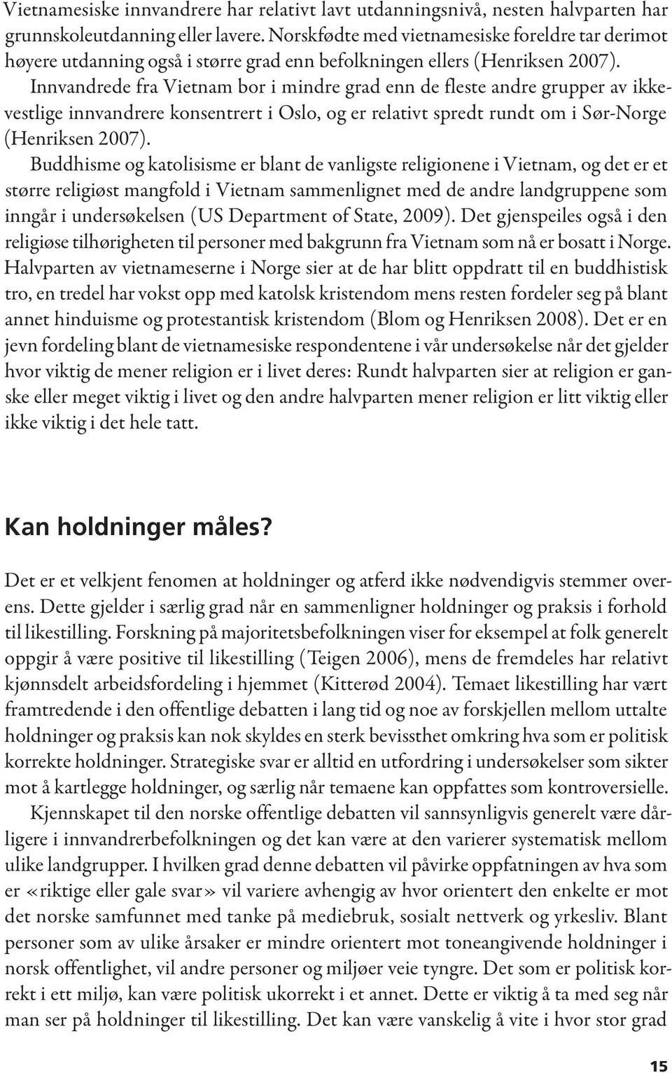 Innvandrede fra Vietnam bor i mindre grad enn de fleste andre grupper av ikkevestlige innvandrere konsentrert i Oslo, og er relativt spredt rundt om i Sør-Norge (Henriksen 2007).