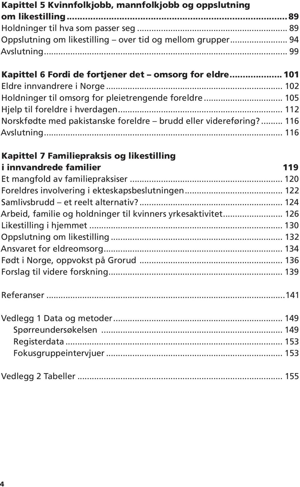 .. 112 Norskfødte med pakistanske foreldre brudd eller videreføring?... 116 Avslutning... 116 Kapittel 7 Familiepraksis og likestilling i innvandrede familier 119 Et mangfold av familiepraksiser.