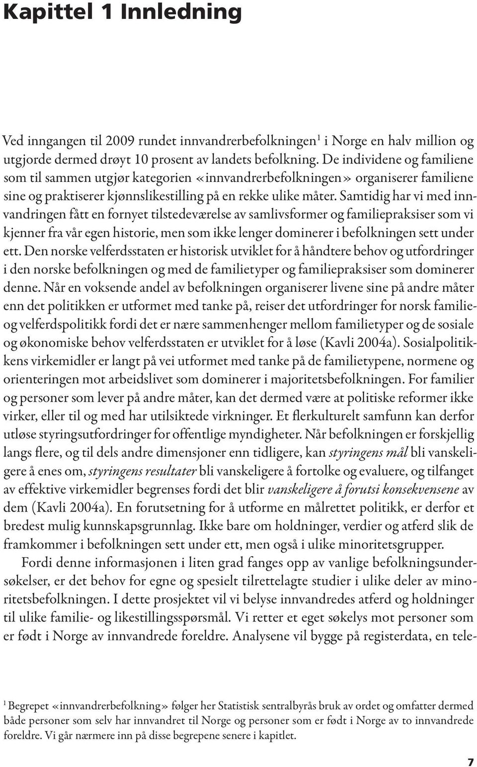 Samtidig har vi med innvandringen fått en fornyet tilstedeværelse av samlivsformer og familiepraksiser som vi kjenner fra vår egen historie, men som ikke lenger dominerer i befolkningen sett under