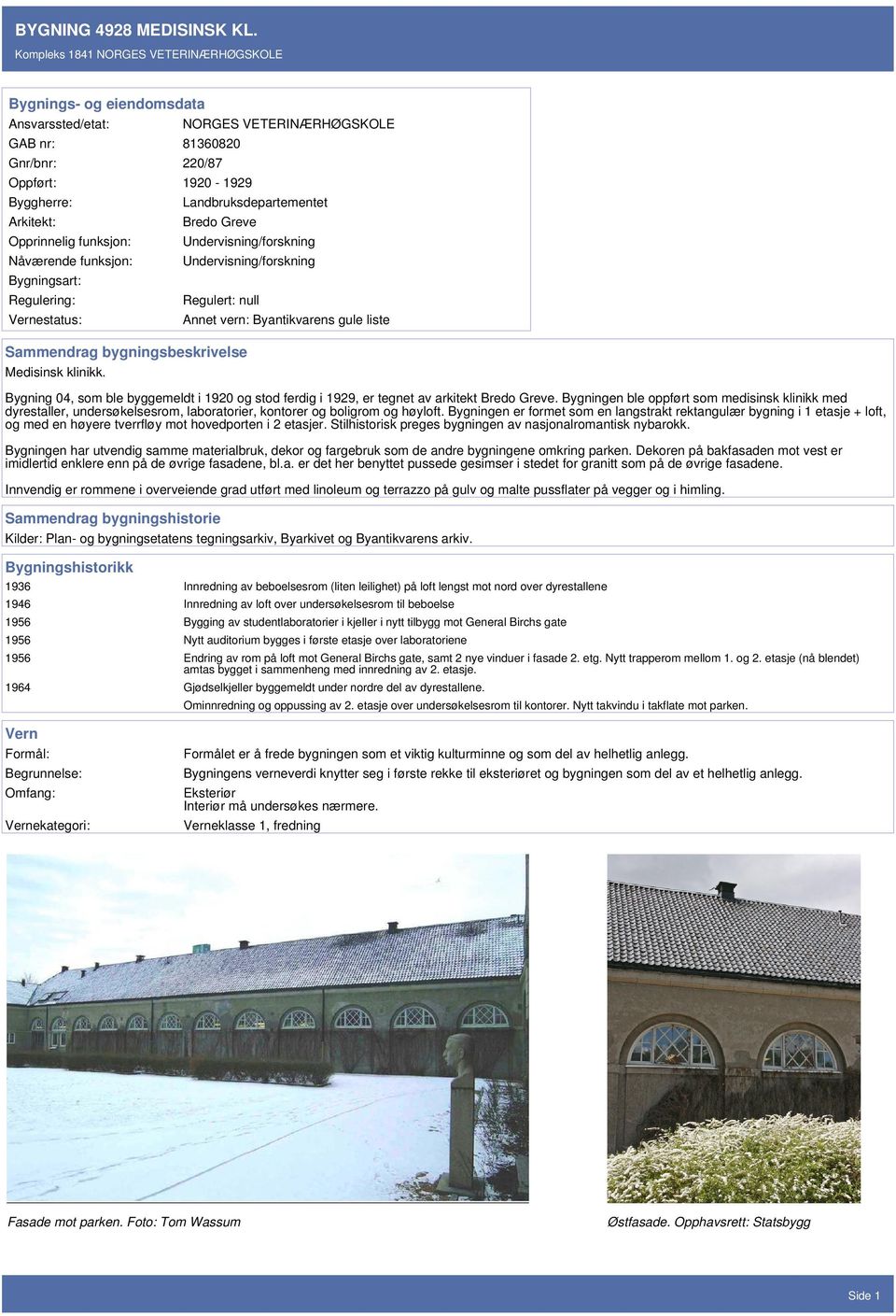 NORGES VETERINÆRHØGSKOLE Landbruksdepartementet Bredo Greve Undervisning/forskning Undervisning/forskning Regulert: null Sammendrag bygningsbeskrivelse Medisinsk klinikk.