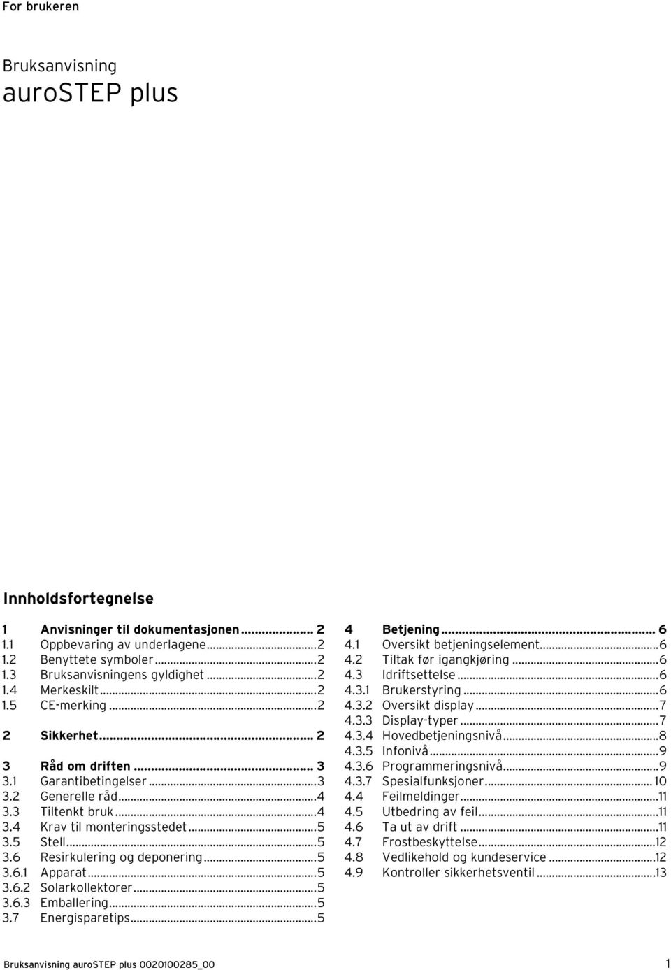 ..5 3.6.1 Apparat...5 3.6.2 Solarkollektorer...5 3.6.3 Emballering...5 3.7 Energisparetips...5 4 Betjening... 6 4.1 Oversikt betjeningselement...6 4.2 Tiltak før igangkjøring...6 4.3 Idriftsettelse.