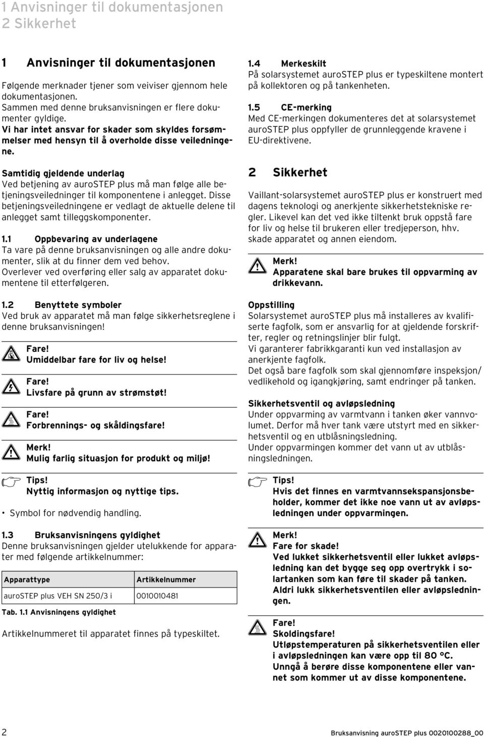 Samtidig gjeldende underlag Ved betjening av aurostep plus må man følge alle betjeningsveiledninger til komponentene i anlegget.