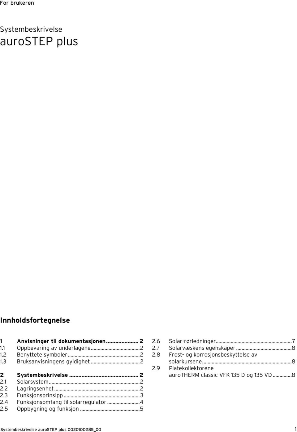 4 Funksjonsomfang til solarregulator...4 2.5 Oppbygning og funksjon...5 2.6 Solar-rørledninger...7 2.7 Solarvæskens egenskaper...8 2.