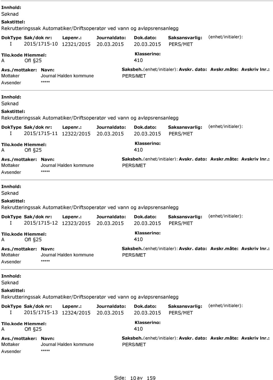 måte: Avskriv lnr.: PRS/MT nnhold: Søknad Rekrutteringssak Automatiker/Driftsoperatør ved vann og avløpsrensanlegg 2015/1715-12 12323/2015 PRS/MT A Ofl 25 410 Avs./mottaker: Navn: Saksbeh. Avskr. dato: Avskr.