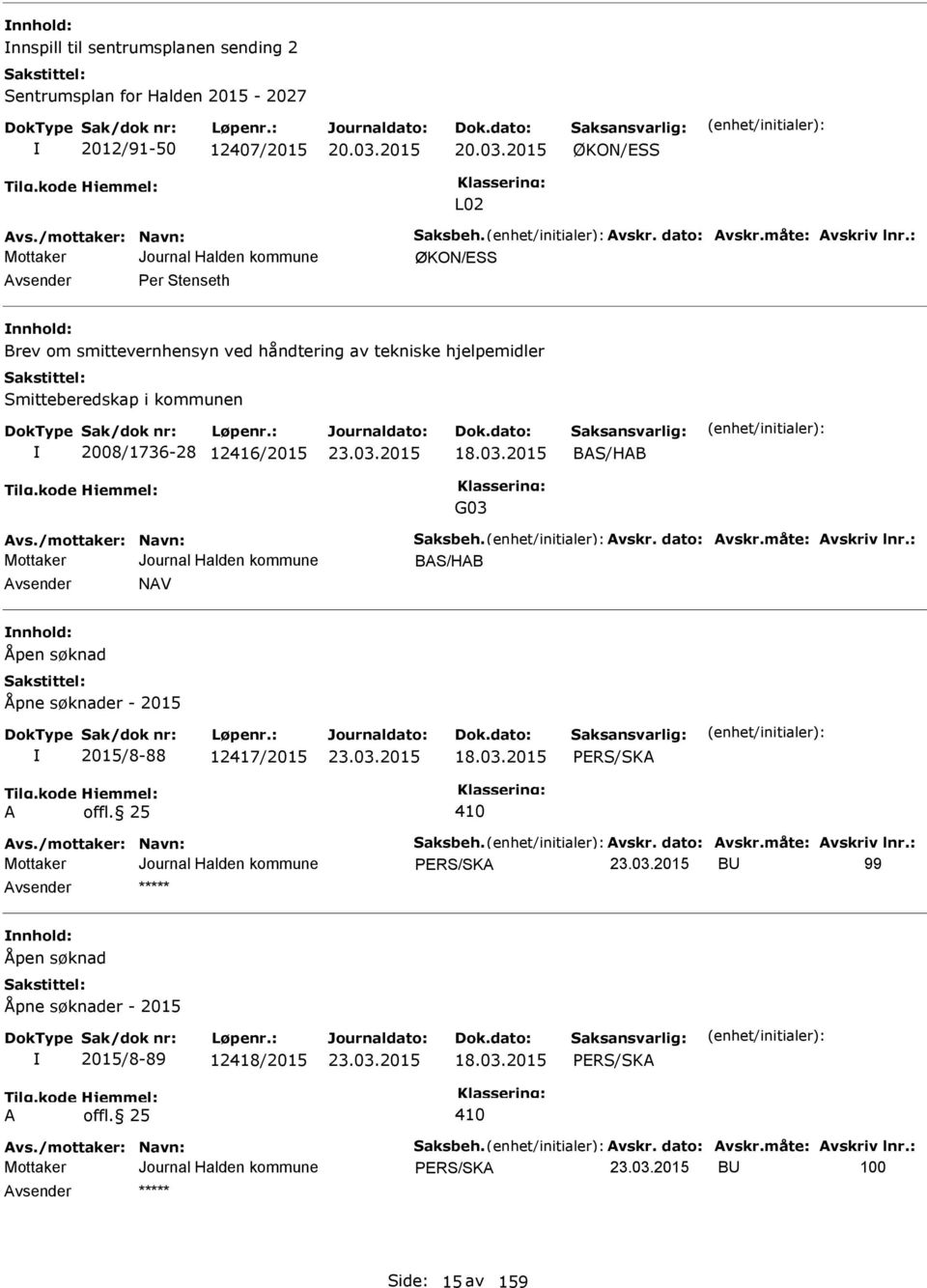 /mottaker: Navn: Saksbeh. Avskr. dato: Avskr.måte: Avskriv lnr.: BAS/HAB Avsender NAV nnhold: Åpen søknad Åpne søknader - 2015 2015/8-88 12417/2015 18.03.2015 PRS/SKA A offl. 25 410 Avs.