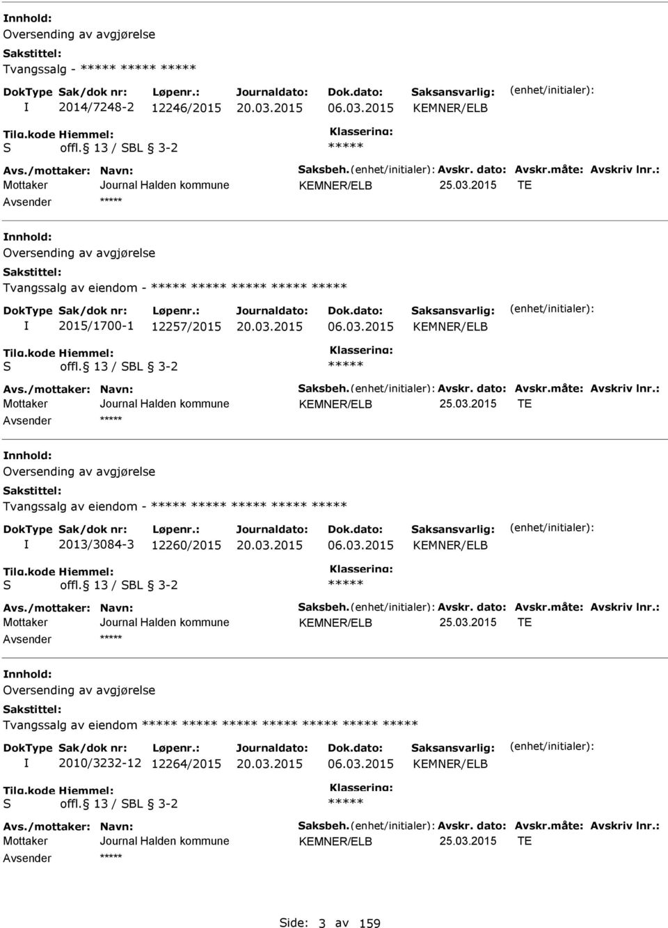 : KMNR/LB T nnhold: Oversending av avgjørelse Tvangssalg av eiendom - 2013/3084-3 12260/2015 06.03.2015 KMNR/LB S offl. 13 / SBL 3-2 Avs./mottaker: Navn: Saksbeh. Avskr. dato: Avskr.måte: Avskriv lnr.