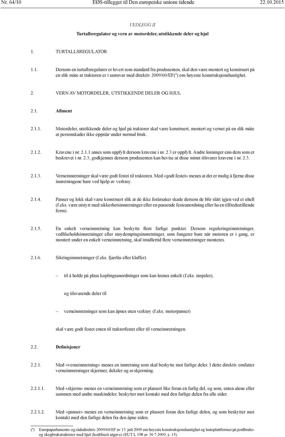 .2015 VEDLEGG II Turtallsregulator og vern av motordeler, utstikkende deler og hjul 1. TURTALLSREGULATOR 1.1. Dersom en turtallsregulator er levert som standard fra produsenten, skal den være montert