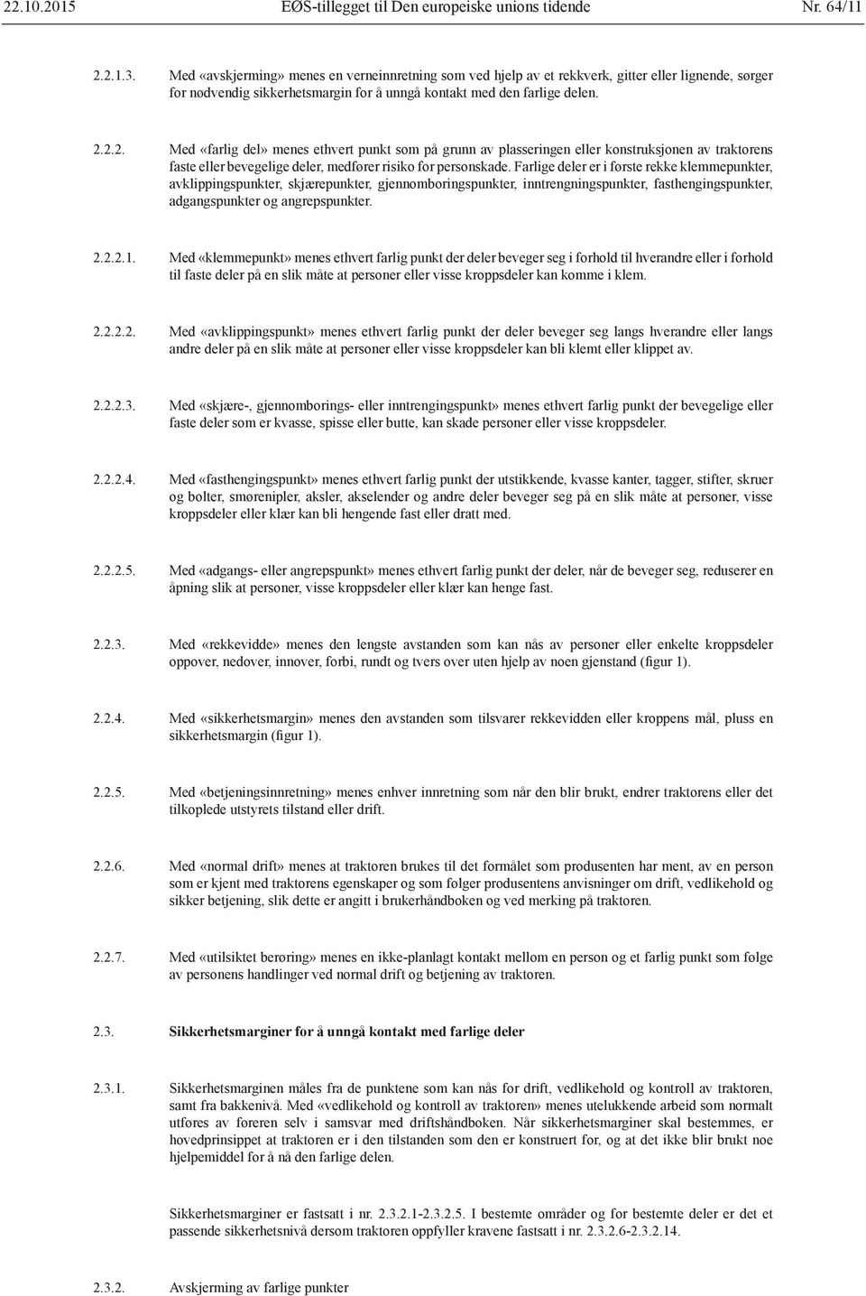 2.2. Med «farlig del» menes ethvert punkt som på grunn av plasseringen eller konstruksjonen av traktorens faste eller bevegelige deler, medfører risiko for personskade.
