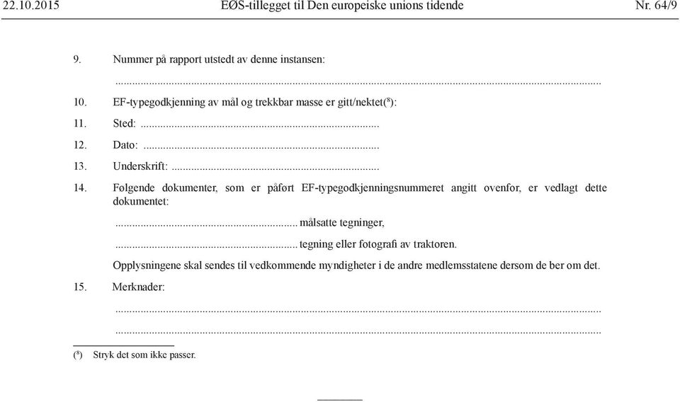 Følgende dokumenter, som er påført EF-typegodkjenningsnummeret angitt ovenfor, er vedlagt dette dokumentet:... målsatte tegninger,.