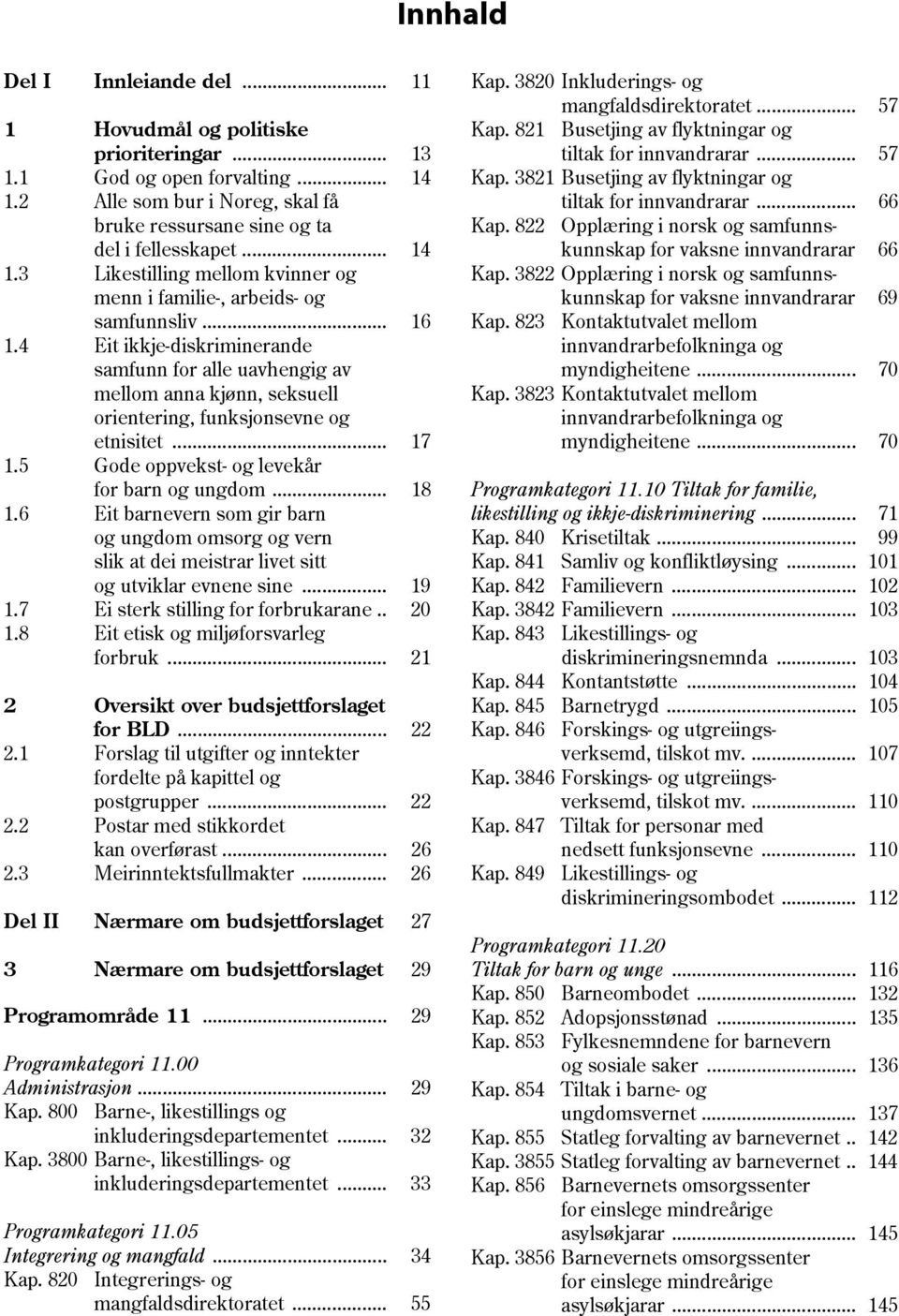 6 Eit barnevern som gir barn og ungdom omsorg og vern slik at dei meistrar livet sitt og utviklar evnene sine... 19 1.7 Ei sterk stilling for forbrukarane.. 20 1.