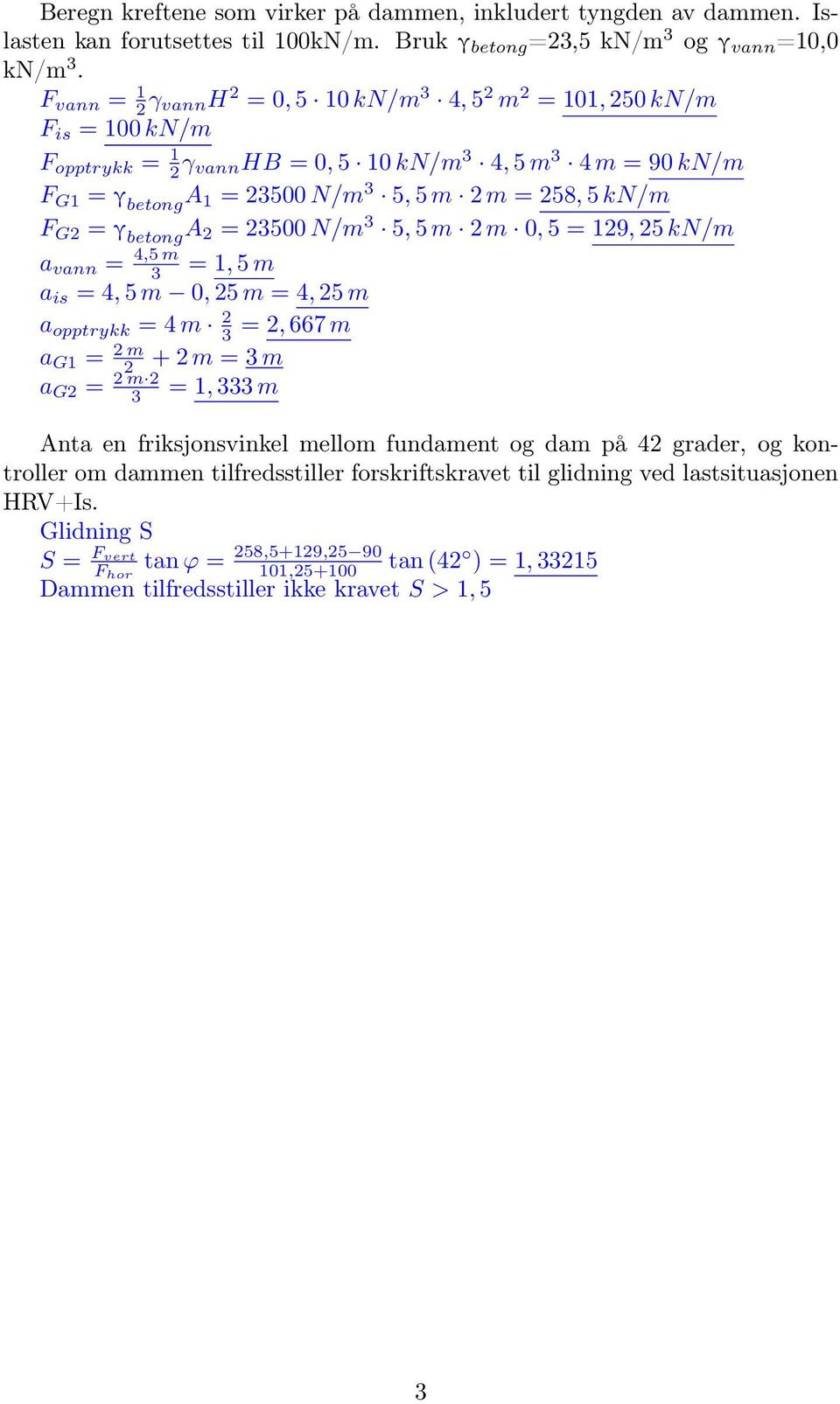 F G2 = γ betong A 2 = 2500 N/m 5, 5 m 2 m 0, 5 = 129, 25 kn/m a vann = 4,5 m = 1, 5 m a is = 4, 5 m 0, 25 m = 4, 25 m a opptrykk = 4 m 2 = 2, 667 m a G1 = 2 m 2 + 2 m = m a G2 = 2 m 2 = 1, m Anta en
