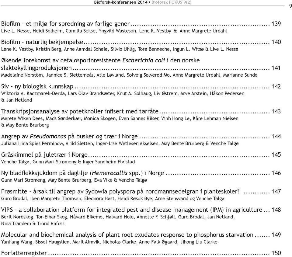 Nesse Økende forekomst av cefalosporinresistente Escherichia coli i den norske slaktekyllingproduksjonen... 141 Madelaine Norstöm, Jannice S.