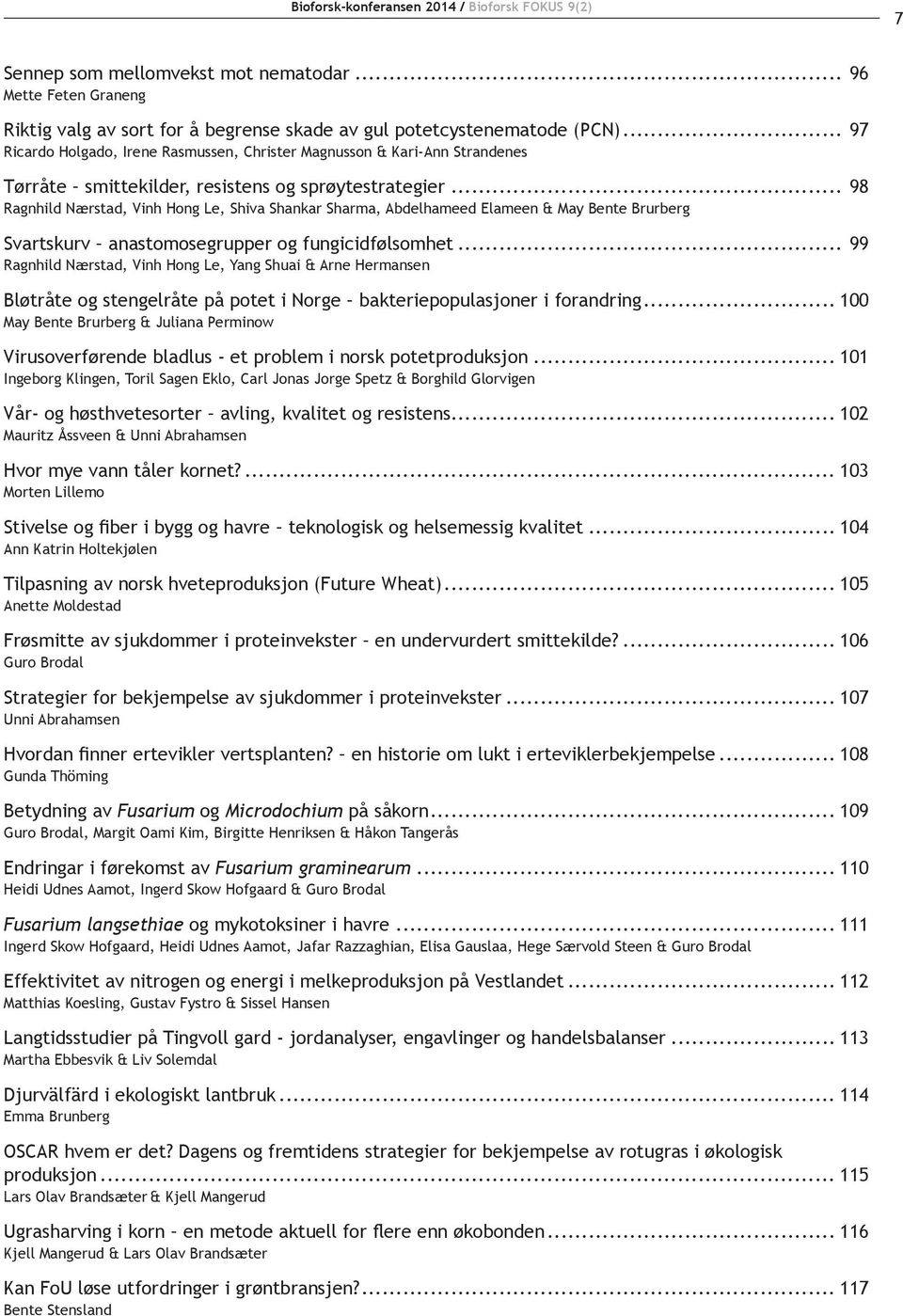 .. 98 Ragnhild Nærstad, Vinh Hong Le, Shiva Shankar Sharma, Abdelhameed Elameen & May Bente Brurberg Svartskurv anastomosegrupper og fungicidfølsomhet.