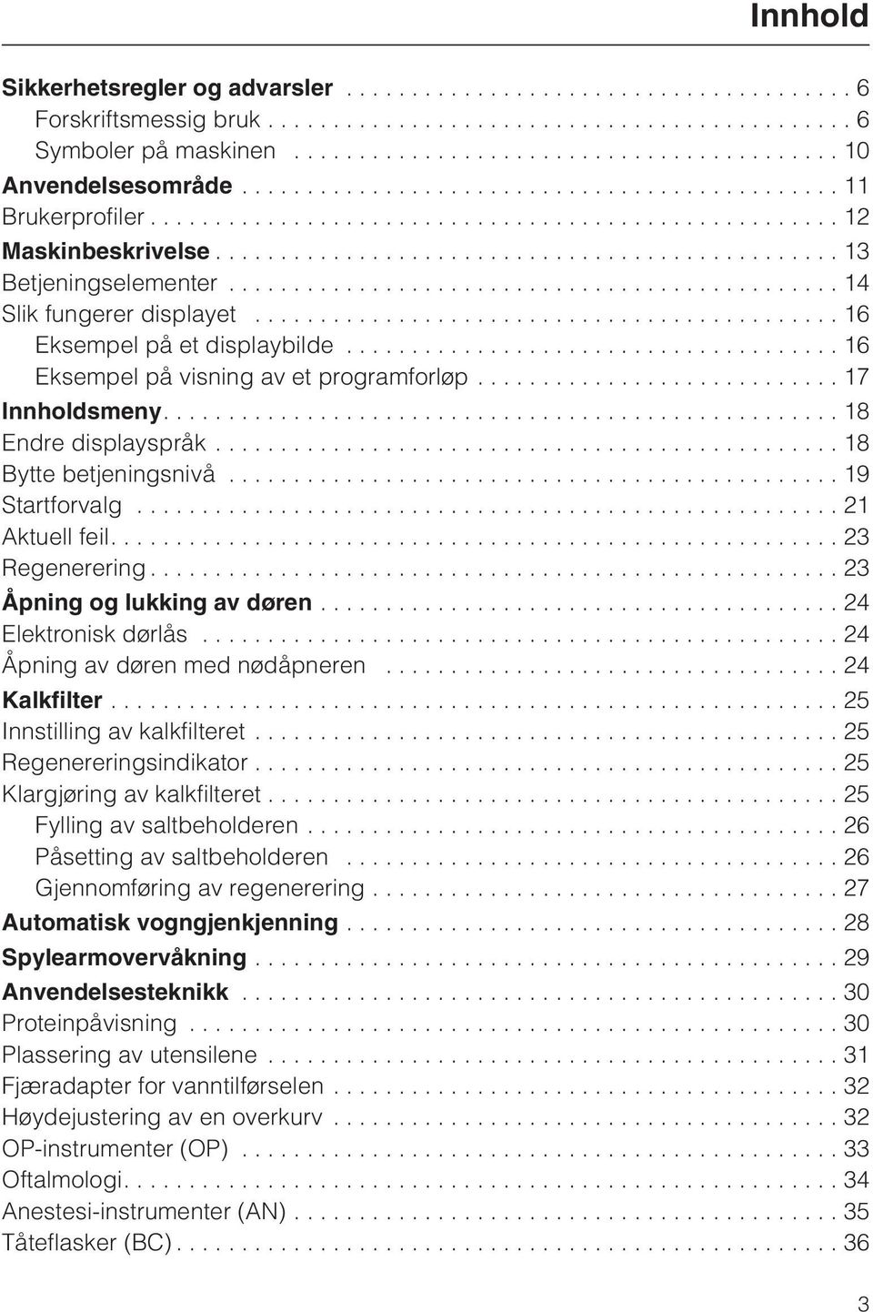 ..21 Aktuell feil....23 Regenerering...23 Åpning og lukking av døren...24 Elektronisk dørlås...24 Åpning av døren med nødåpneren...24 Kalkfilter...25 Innstilling av kalkfilteret.