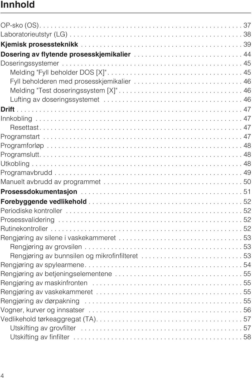 ..48 Programslutt....48 Utkobling...48 Programavbrudd...49 Manuelt avbrudd av programmet...50 Prosessdokumentasjon...51 Forebyggende vedlikehold...52 Periodiske kontroller...52 Prosessvalidering.