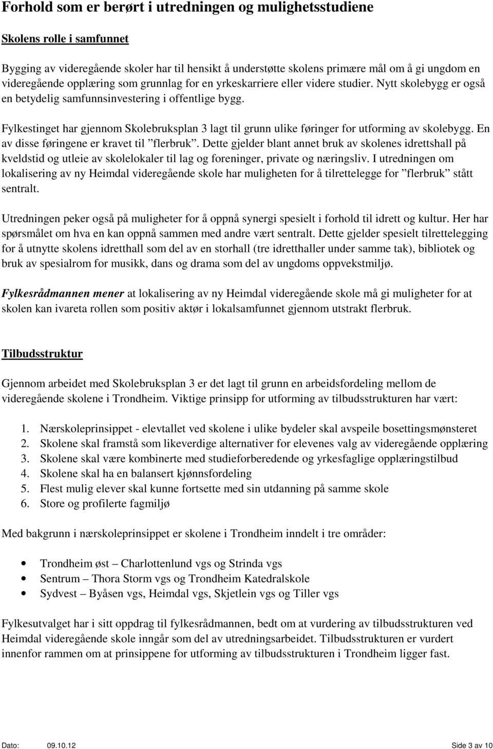 Fylkestinget har gjennom Skolebruksplan 3 lagt til grunn ulike føringer for utforming av skolebygg. En av disse føringene er kravet til flerbruk.