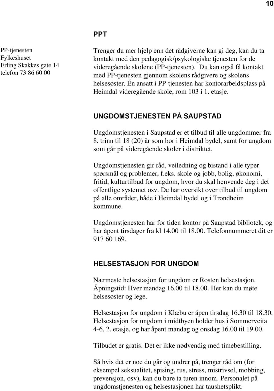 Én ansatt i PP-tjenesten har kontorarbeidsplass på Heimdal videregående skole, rom 103 i 1. etasje. UNGDOMSTJENESTEN PÅ SAUPSTAD Ungdomstjenesten i Saupstad er et tilbud til alle ungdommer fra 8.