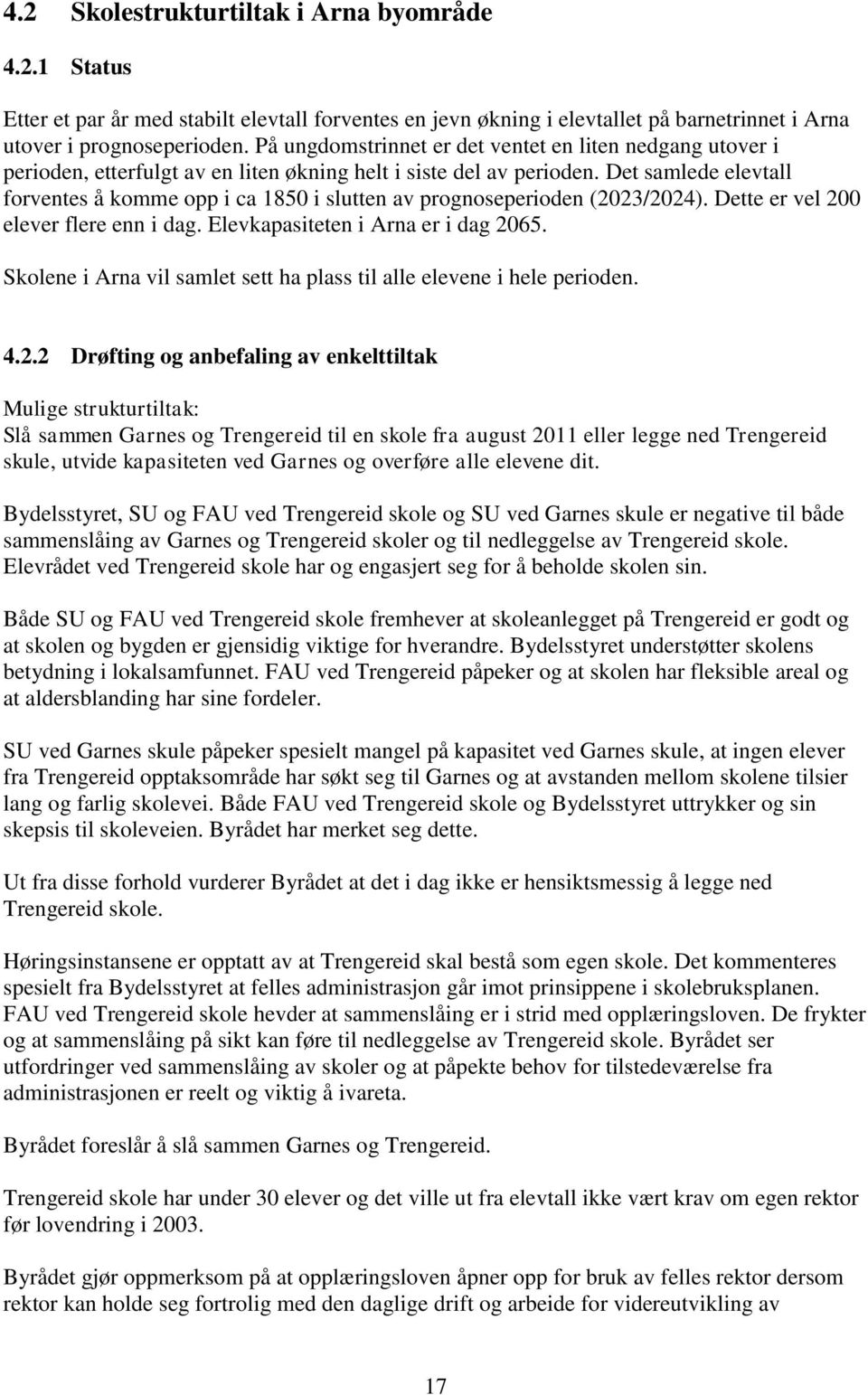 Det samlede elevtall forventes å komme opp i ca 1850 i slutten av prognoseperioden (2023/2024). Dette er vel 200 elever flere enn i dag. Elevkapasiteten i Arna er i dag 2065.