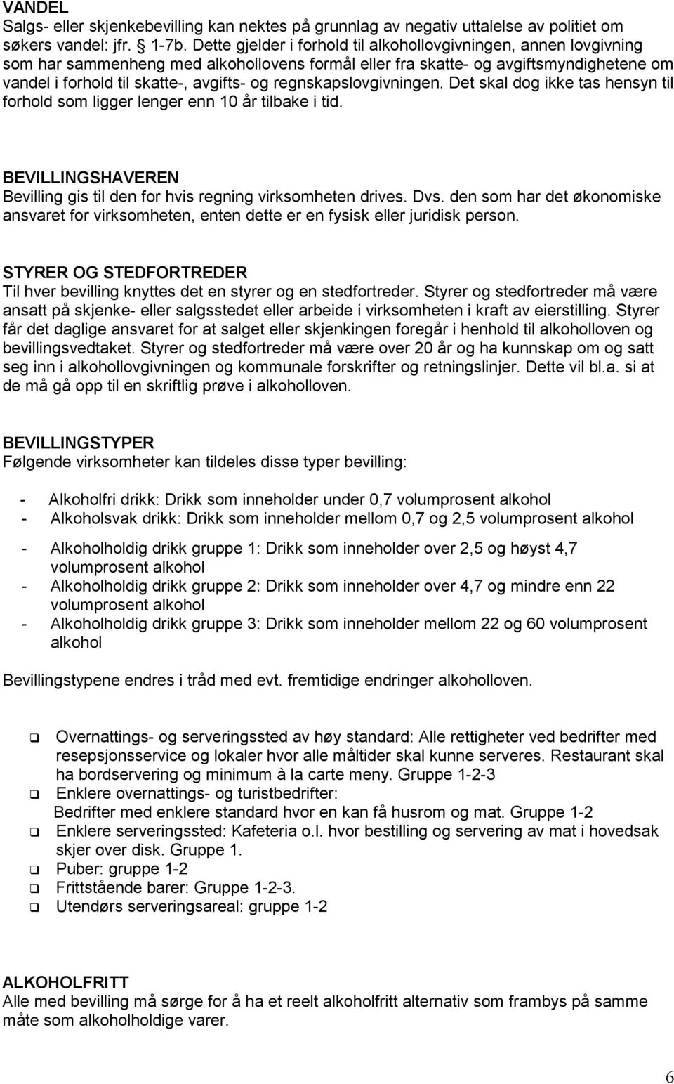 regnskapslovgivningen. Det skal dog ikke tas hensyn til forhold som ligger lenger enn 10 år tilbake i tid. BEVILLINGSHAVEREN Bevilling gis til den for hvis regning virksomheten drives. Dvs.