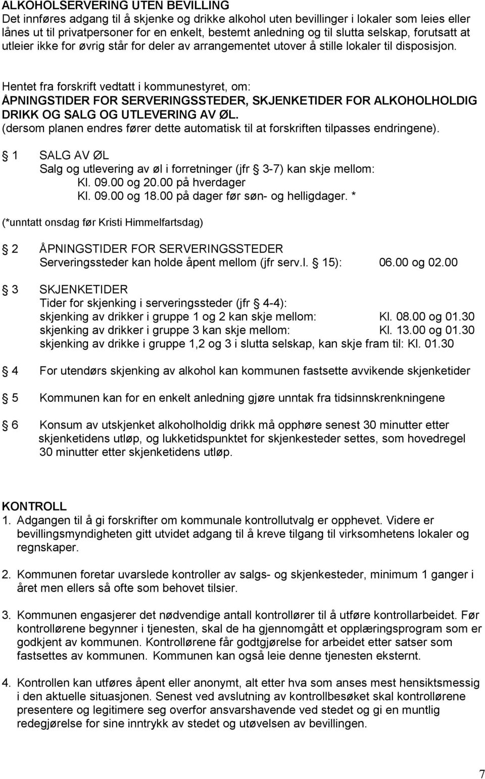 Hentet fra forskrift vedtatt i kommunestyret, om: ÅPNINGSTIDER FOR SERVERINGSSTEDER, SKJENKETIDER FOR ALKOHOLHOLDIG DRIKK OG SALG OG UTLEVERING AV ØL.