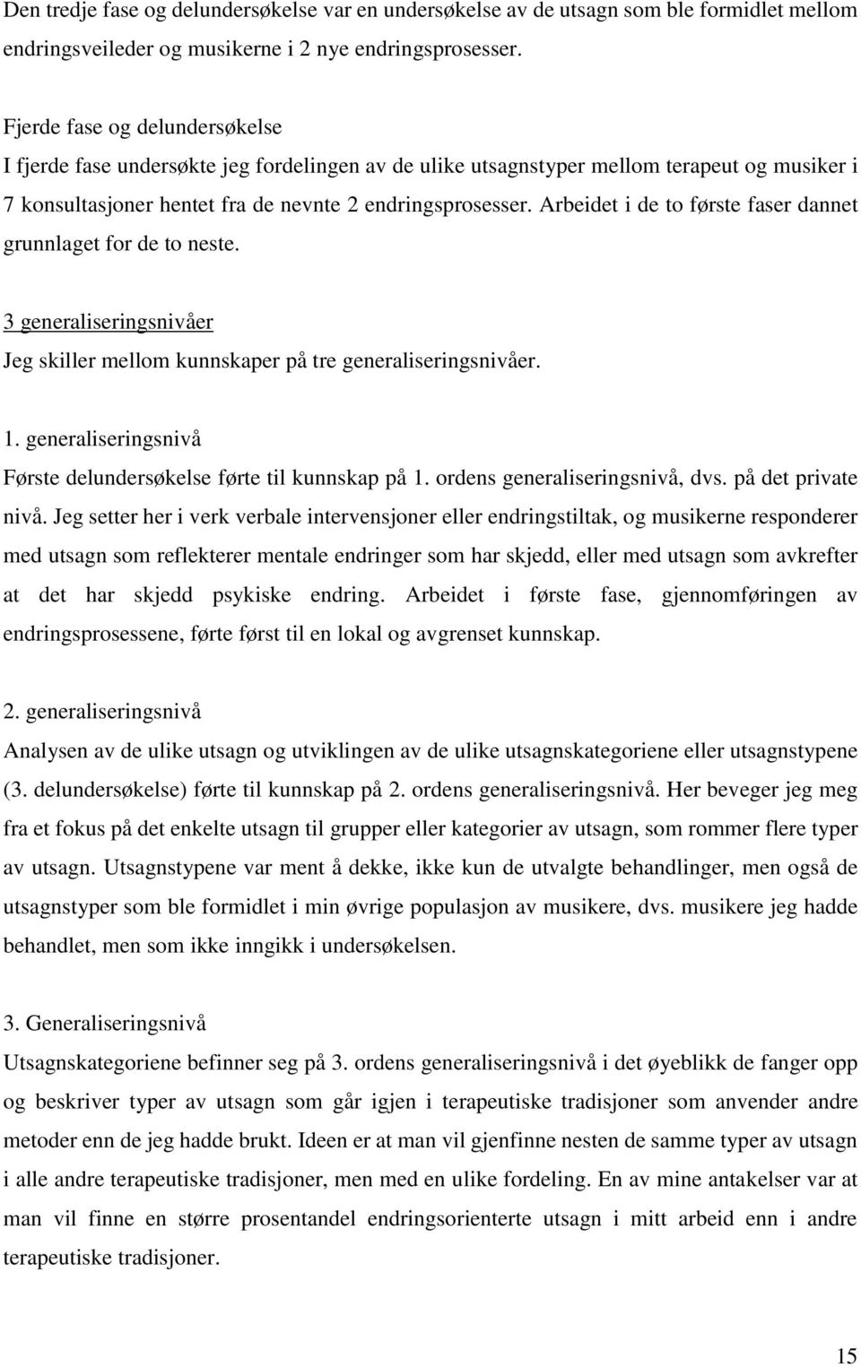 Arbeidet i de to første faser dannet grunnlaget for de to neste. 3 generaliseringsnivåer Jeg skiller mellom kunnskaper på tre generaliseringsnivåer. 1.