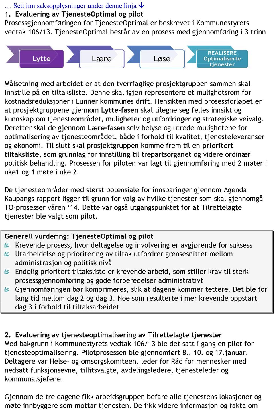 Denne skal igjen representere et mulighetsrom for kostnadsreduksjoner i Lunner kommunes drift.