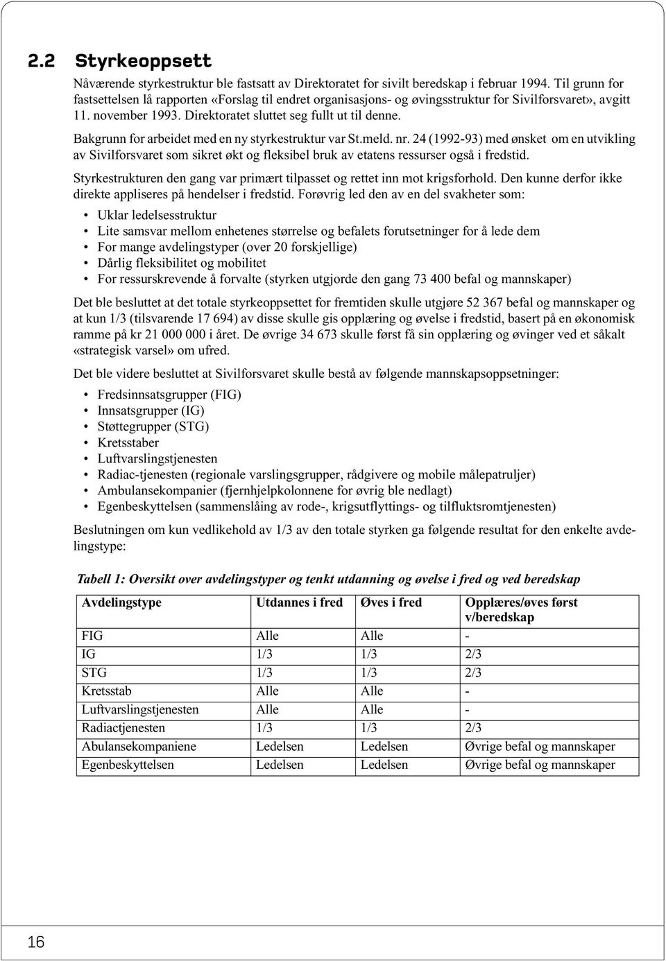 Bakgrunn for arbeidet med en ny styrkestruktur var St.meld. nr. 24 (1992-93) med ønsket om en utvikling av Sivilforsvaret som sikret økt og fleksibel bruk av etatens ressurser også i fredstid.