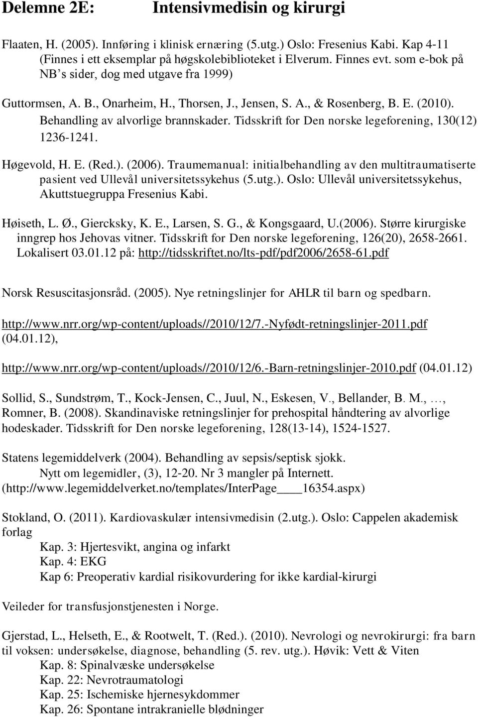 Tidsskrift for Den norske legeforening, 130(12) 1236-1241. Høgevold, H. E. (Red.). (2006). Traumemanual: initialbehandling av den multitraumatiserte pasient ved Ullevål universitetssykehus (5.utg.). Oslo: Ullevål universitetssykehus, Akuttstuegruppa Fresenius Kabi.