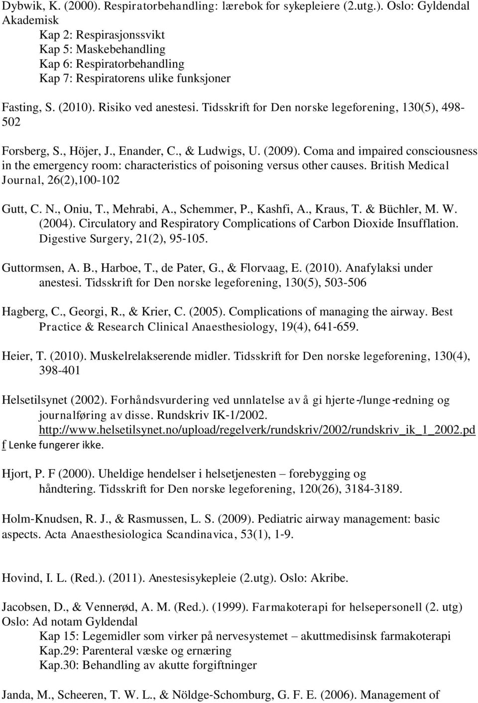 Coma and impaired consciousness in the emergency room: characteristics of poisoning versus other causes. British Medical Journal, 26(2),100-102 Gutt, C. N., Oniu, T., Mehrabi, A., Schemmer, P.