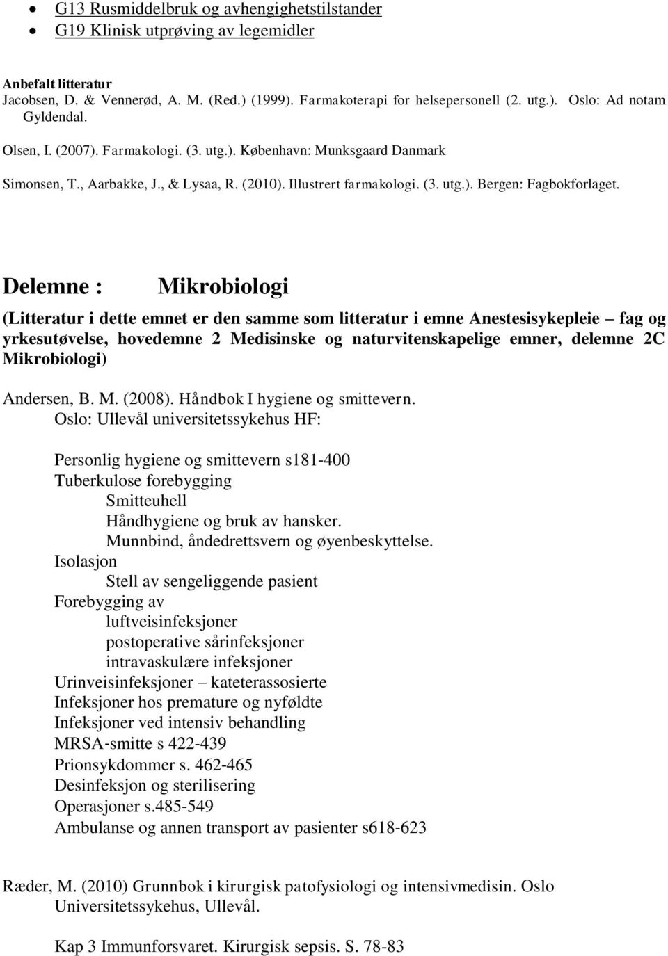 Delemne : Mikrobiologi (Litteratur i dette emnet er den samme som litteratur i emne Anestesisykepleie fag og yrkesutøvelse, hovedemne 2 Medisinske og naturvitenskapelige emner, delemne 2C