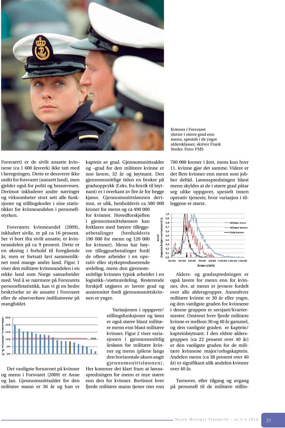 Dette er dessverre ikke unikt for forsvaret (uansett land), men gjelder også for politi og brannvesen.