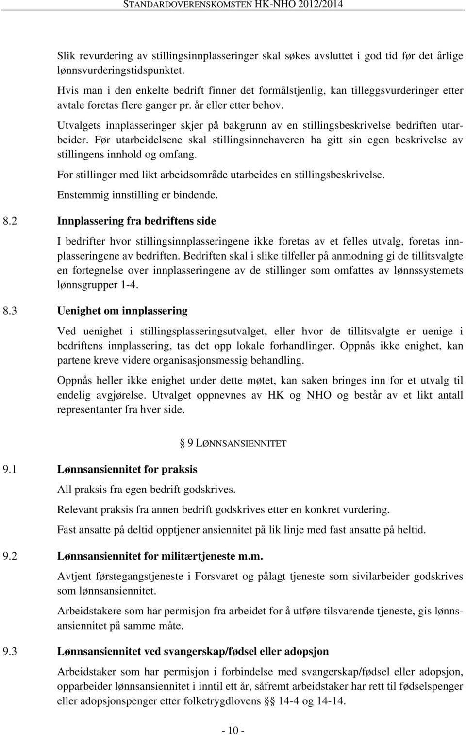 Utvalgets innplasseringer skjer på bakgrunn av en stillingsbeskrivelse bedriften utarbeider. Før utarbeidelsene skal stillingsinnehaveren ha gitt sin egen beskrivelse av stillingens innhold og omfang.