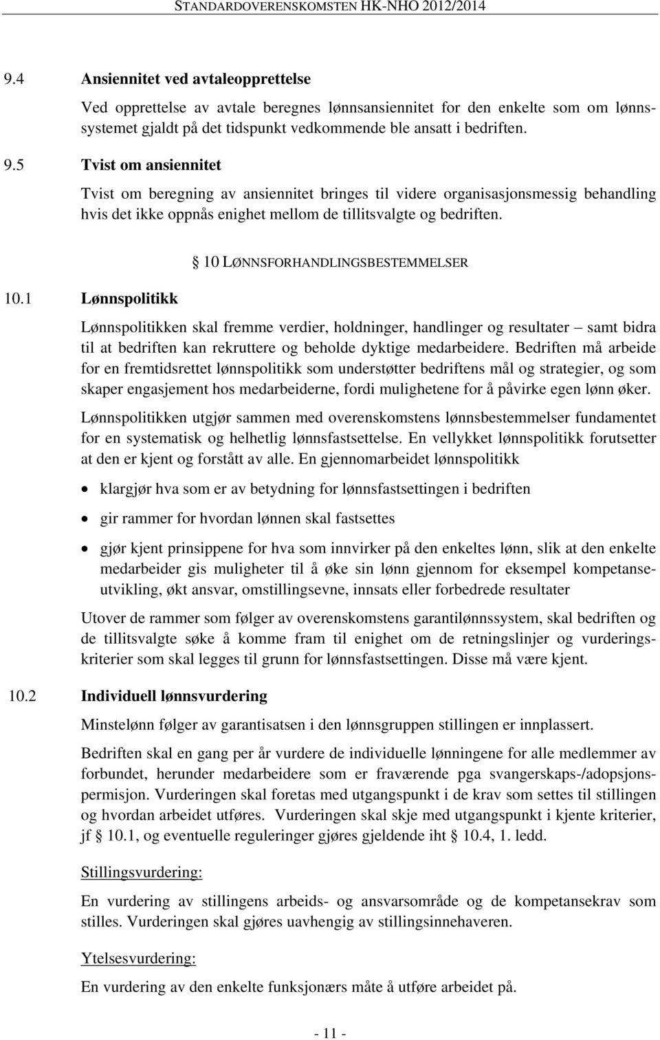 1 Lønnspolitikk 10 LØNNSFORHANDLINGSBESTEMMELSER Lønnspolitikken skal fremme verdier, holdninger, handlinger og resultater samt bidra til at bedriften kan rekruttere og beholde dyktige medarbeidere.