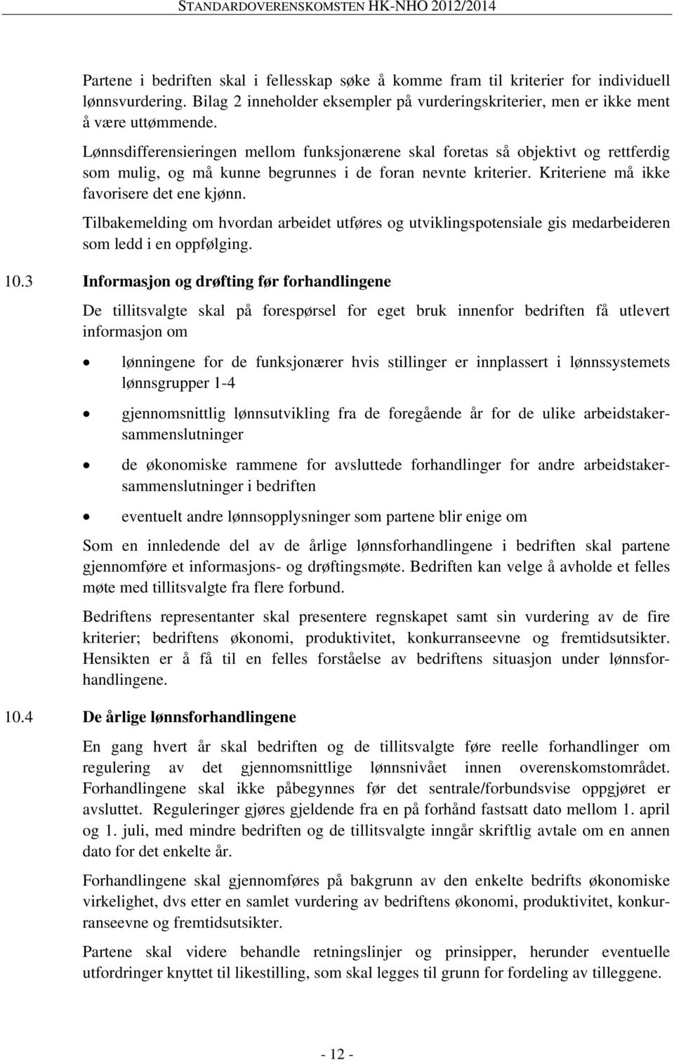 Tilbakemelding om hvordan arbeidet utføres og utviklingspotensiale gis medarbeideren som ledd i en oppfølging. 10.