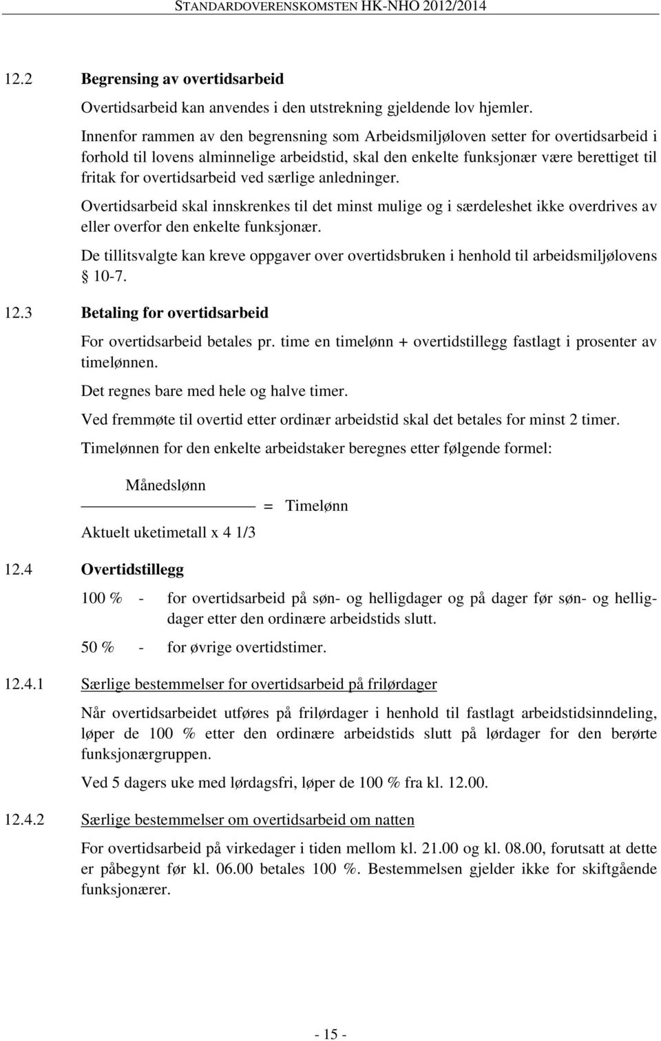 overtidsarbeid ved særlige anledninger. Overtidsarbeid skal innskrenkes til det minst mulige og i særdeleshet ikke overdrives av eller overfor den enkelte funksjonær.