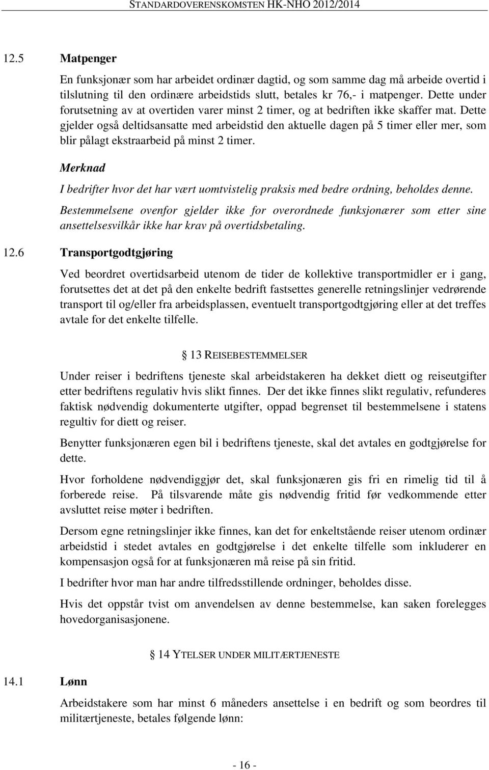 Dette gjelder også deltidsansatte med arbeidstid den aktuelle dagen på 5 timer eller mer, som blir pålagt ekstraarbeid på minst 2 timer.