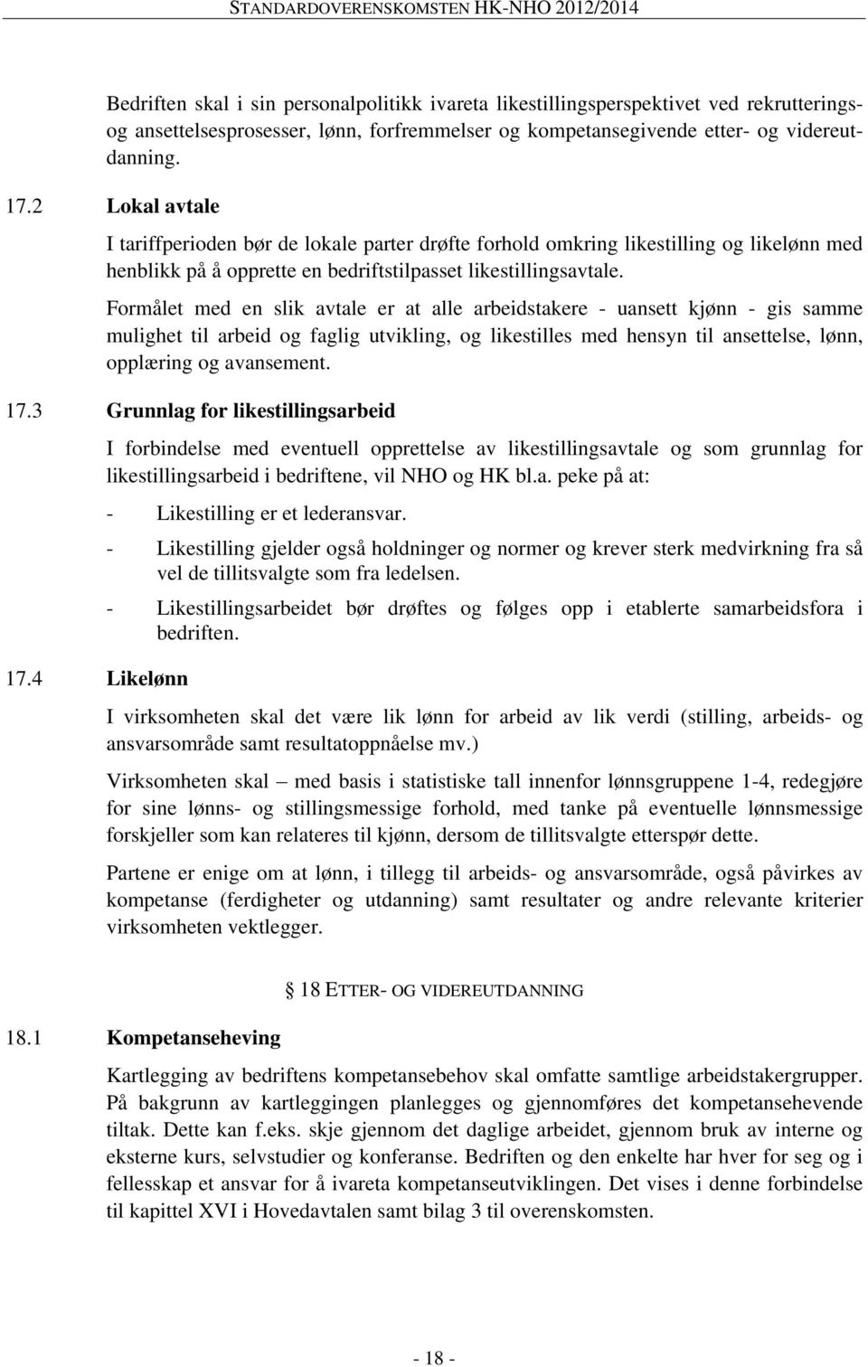 Formålet med en slik avtale er at alle arbeidstakere - uansett kjønn - gis samme mulighet til arbeid og faglig utvikling, og likestilles med hensyn til ansettelse, lønn, opplæring og avansement. 17.