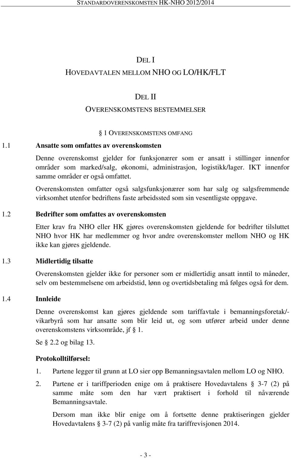 IKT innenfor samme områder er også omfattet. Overenskomsten omfatter også salgsfunksjonærer som har salg og salgsfremmende virksomhet utenfor bedriftens faste arbeidssted som sin vesentligste oppgave.