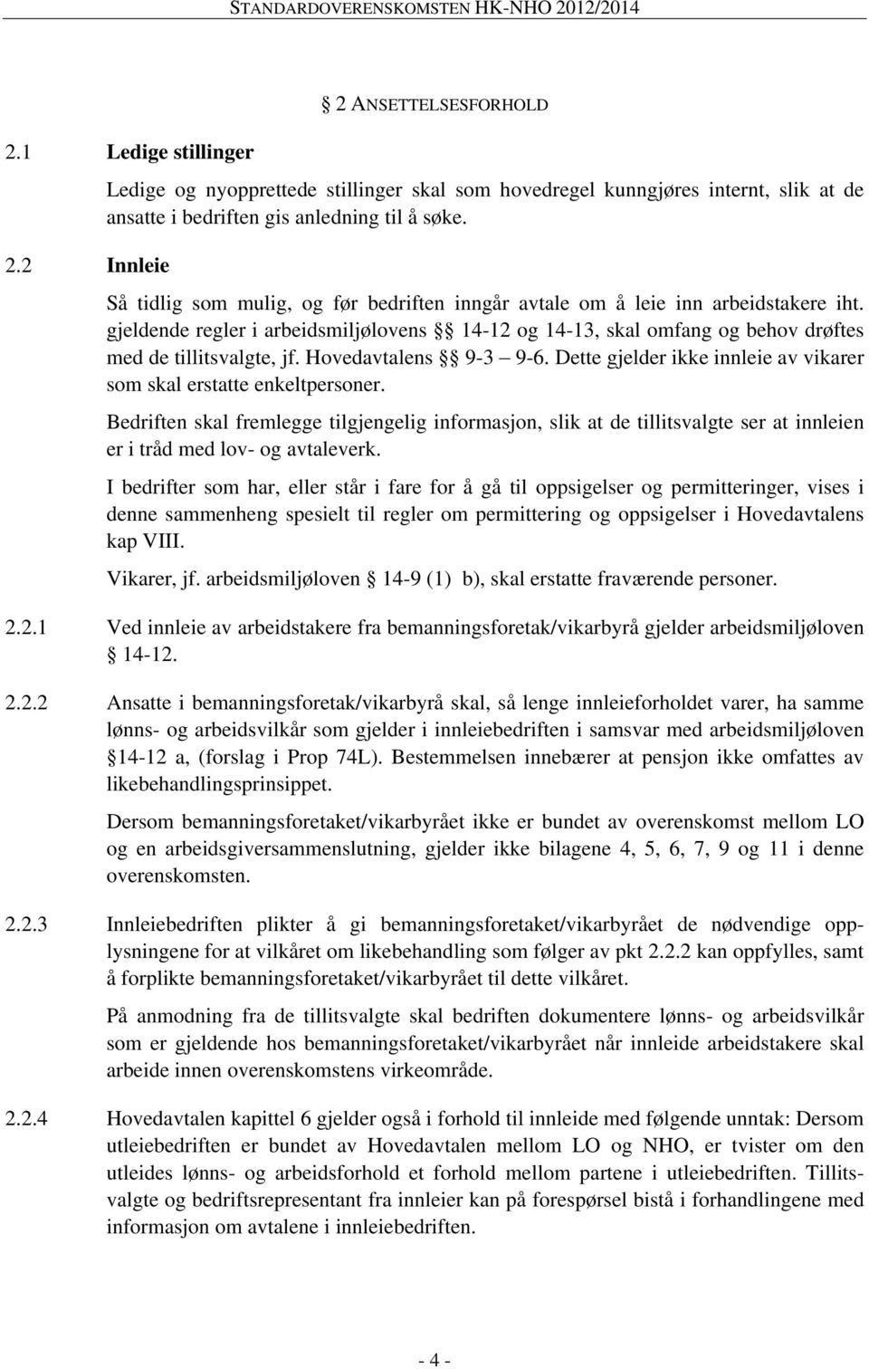 Hovedavtalens 9-3 9-6. Dette gjelder ikke innleie av vikarer som skal erstatte enkeltpersoner.