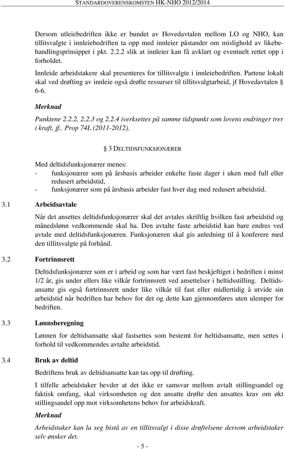 Partene lokalt skal ved drøfting av innleie også drøfte ressurser til tillitsvalgtarbeid, jf Hovedavtalen 6-6. Merknad Punktene 2.